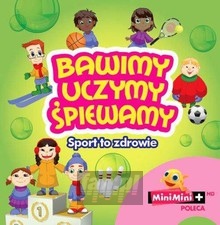 Bawimy, Uczymy, Śpiewamy - Sport To Zdrowie - Mini Mini Bawimy, Uczymy, Śpiewamy - Sport To Zdrowie - Mini Mini