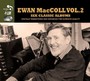 6 Classic Albums vol.2 - Ewan Maccoll
