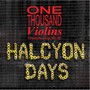 Halcyon Days/Complete - One Thousand Violins