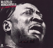 A.K.A. Mckinley Morganfield - Muddy Waters - bigger A.K.A. Mckinley Morganfield - Muddy Waters