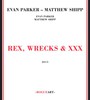 Rex, Wrecks & XXX - Evan Parker / Matthew Ship