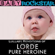 Lullaby Renditions Of Lorde: Pure Heroine - Baby Rockstar