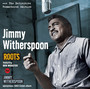 Roots + Jimmy Witherspoon - Jimmy Witherspoon