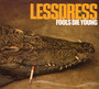 Fools Die Young     - Lessdress