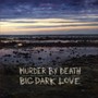 Big, Dark Love - Murder By Death