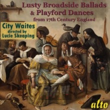 Lusty Broadside Ballads & Playford Dances From 17 - City Waites / Lucy Skeaping Lusty Broadside Ballads & Playford Dances From 17 - City Waites / Lucy Skeaping
