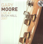 Live At Bush Hall 2007 - Gary Moore