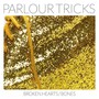 Broken Hearts / Bones - Parlour Tricks