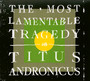 Most Lamentable Tradegy - Titus Andronicus
