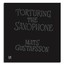 Torturing The Saxophone - Mats Gustafsson