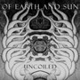 Uncoiled - Of Earth & Sun
