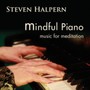 Mindful Piano: Music For Meditation - Steven Halpern