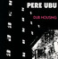 Dub Housing - Pere Ubu