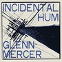 Incidental Hum - Glenn Mercer