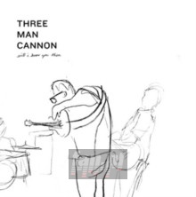 Will I Know You Then - Three Man Cannon