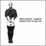 Power Pop To Die For! - Psychotic Youth