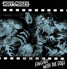 Finished With The Dogs - Holy Moses
