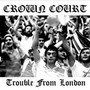 Trouble From London - Crown Court