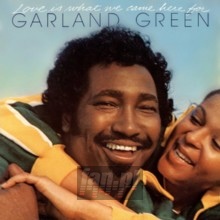 Love Is What We Came Here - Garland Green