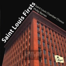 Saint Louis Firsts - Philip Barnes / Saint Louis Chamber Chorus Saint Louis Firsts - Philip Barnes / Saint Louis Chamber Chorus