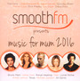 Smoothfm Presents Music For Mum 2016 - V/A