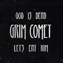 God Is Dead, Let's Eat Him - Grim Comet