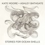 Stories For Ocean Shells - Kat  Moore  / Ashley   Bathgate  / Lawson  White 