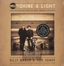Shine A Light: Field Recordings From The Great American Rail - Billy Bragg  & Joe Henry