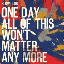 One Day All Of This Won't - Slow Club