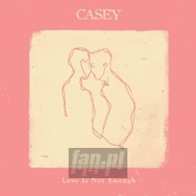 Love Is Not Enough - Casey