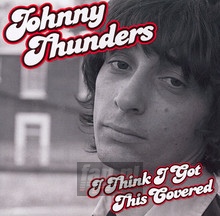 I Think I Got This Covered - Johnny Thunders