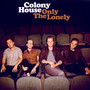 Only The Lonely - Colony House