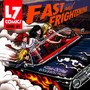 Fast & Frightening - L7
