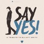 Say Yes!: A Tribute To Elliott Smith - V/A