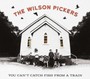You Can't Catch Fish From A Train - Wilson Pickers