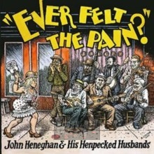 Ever Felt The Pain - John Heneghan & His Henpecked Husbands Ever Felt The Pain - John Heneghan & His Henpecked Husbands