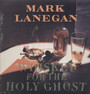 Whiskey For The Holy Ghos - Mark Lanegan
