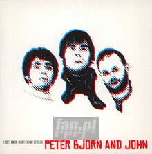 I Don't Know What I Want Us To Do - Peter, Bjorn & John