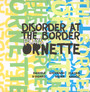 Disorder At The Border Plays Ornette - Daniele D'angaro  /  Giovanni Maier  /  Zlatko Kaucic