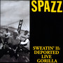 Sweatin' 2: Deported Live Gorilla - Spazz