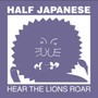 Hear The Lions Roar - Half Japanese