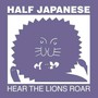 Hear The Lions Roar - Half Japanese