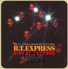 Give Up The Funk: The B.T. Express Anthology 1974-1982 - B.T. Express