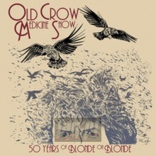 50 Years Of Blonde On Blonde - Old Crow Medicine Show - bigger 50 Years Of Blonde On Blonde - Old Crow Medicine Show