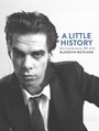 A Little History Photographs Of Nick Cave & Cohorts - Nick Cave