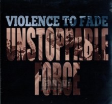 Unstoppable Force - Violence To Fade