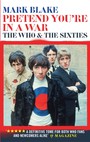 Pretend Youre In A War. The Who & The Sixties - The Who