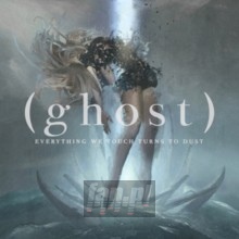 Everything We Touch Turns Into Dust - Ghost