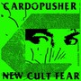 New Cult Fear - Cardopusher