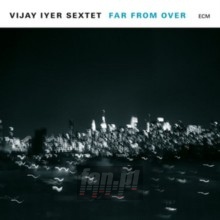 Far From Over - Vijay Iyer  -Sextet-